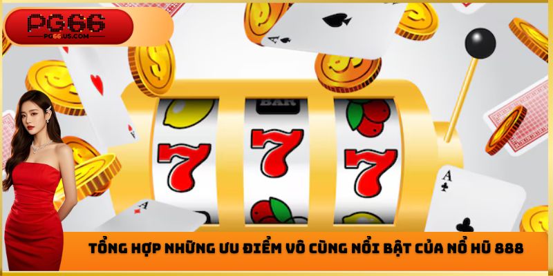 Những ưu điểm vô cùng nổi bật mà nổ hũ 888 mang lại cho thành viên