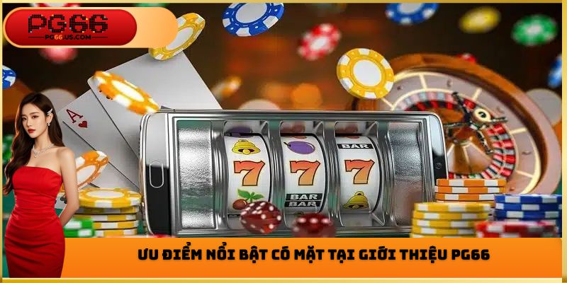 Ưu điểm nổi bật có mặt tại giới thiệu PG66
